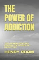The Power of Addiction - The Hidden Mystery Behind the Power of Addiction