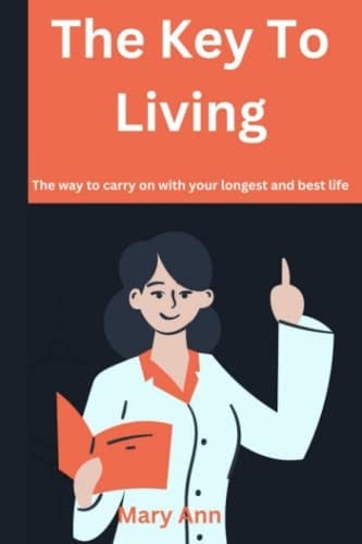 The Key To Living By Mary Ann The Way to Carry on with Your Longest and Best Life