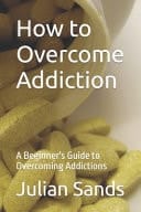 How to Overcome Addiction - A Beginner's Guide to Overcoming Addictions