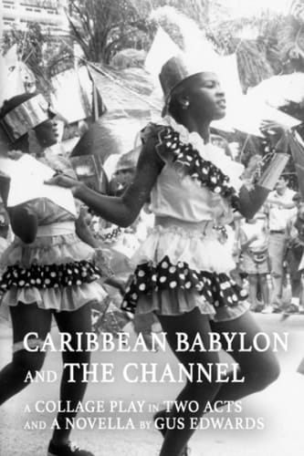 Caribbean Babylon and The Channel: A Collage Play in Two Acts and a Novel