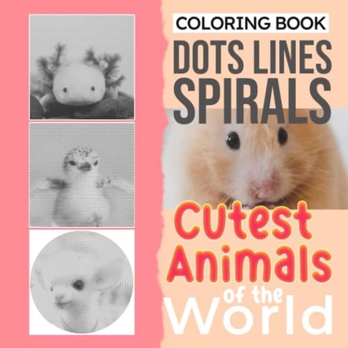 Cutest Animals Of The World Dots Lines Spirals Coloring Book: Adorable Animal Kingdom Shown By 30 High-Quality Pictures Inside | Stress Relief Gifts | Birthday Gifts | New Year Gift