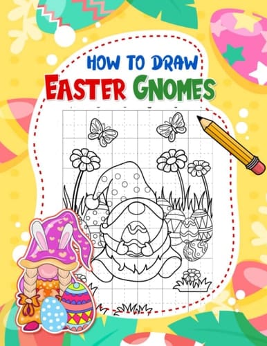 How To Draw Easter Gnomes: Easter Books For Toddlers With 30 Simple And Basic Pictures Inside | Relaxation Gifts | Anxiety Relief Gifts For Kids 2 4 6 8