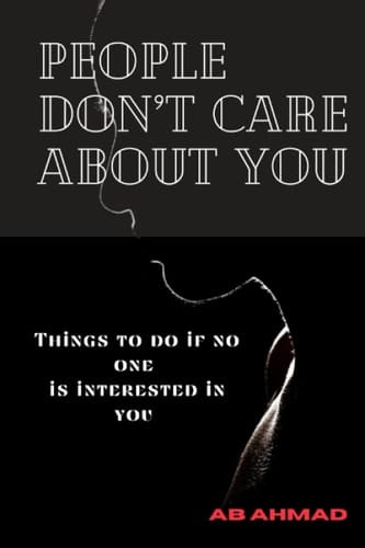 People don't care about you: Things to do if not one is interested in you