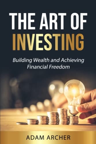 The Art of Investing: Building Wealth and Achieving Financial Freedom