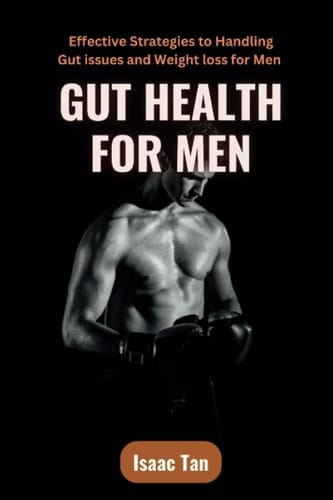 Gut Health for Men: Effective Strategies to Handling Gut issues and Weight loss for Men (Health from the Inside)