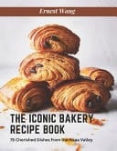 The Iconic Bakery Recipe Book - 75 Cherished Dishes from the Napa Valley