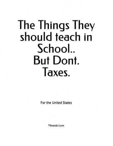 The Things They should teach in School.. But Dont. Taxes.: For the United States (Things they Should teach in School and don't.)