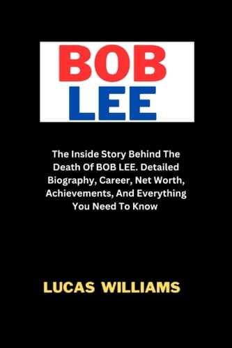 BOB LEE: The Inside Story Behind The Death Of BOB LEE. Detailed Biography, Career, Net Worth, Achievements, And Everything You Need To Know