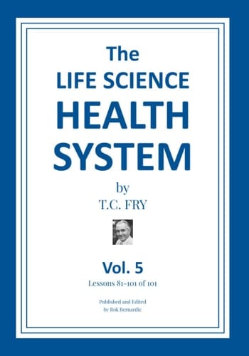 The Life Science Health System - Volume 5: Lessons 81-101 of 101 (The Life Science Health System Volumes 1-5)