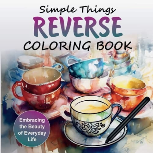 Simple Things: Reverse Coloring Book: Embracing the Beauty of Everyday Life