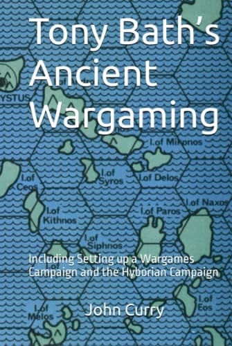 Tony Bath’s Ancient Wargaming: Including Setting up a Wargames Campaign and the Hyborian Campaign