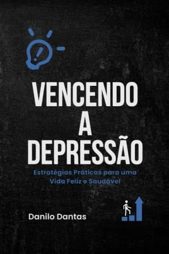Vencendo a Depressão Estratégias Práticas para uma Vida Feliz e Saudável