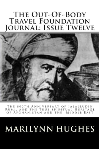 The Out-of-Body Travel Foundation Journal: Issue Twelve: The 800th Anniversary of Jalalludin Rumi, and the True Spiritual Heritage of Afghanistan and the Middle East
