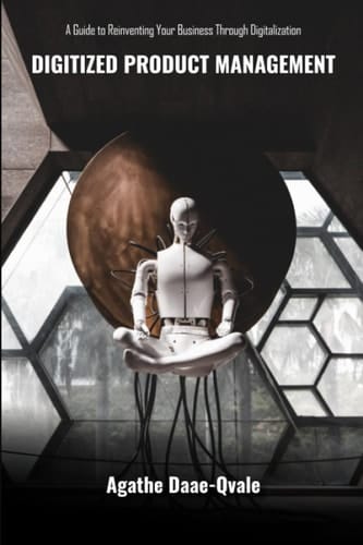 Digitized Product Management A Guide to Reinventing Your Business Through Digitalization