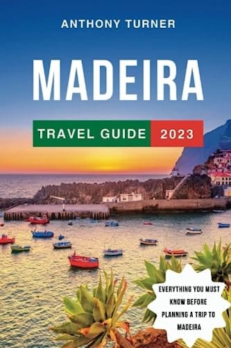 Madeira Travel Guide 2023: The Updated Guide to the Best Attractions, Beaches, Things to Do, Where to Stay, and Culture in Portugal's Gem. Everything ... Planning Your Trip to Madeira (Travel Guides)