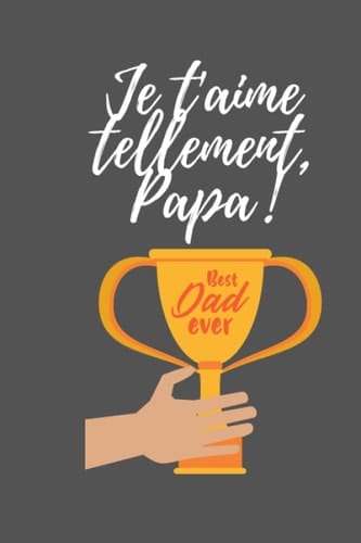 Best Dad ever, Je t'aime tellement, PAPA !: Journal notebook Gift for fathers wishing a Happy father's day to Daddy !