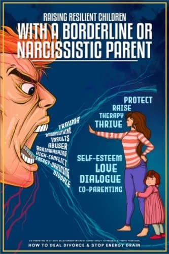 Raising Resilient Children With a Borderline or Narcissistic Parent: Co-parenting in a Toxic Relationship Without Going Crazy to Protect & Thrive your Kids. How to Deal Divorce & Stop Energy Drain