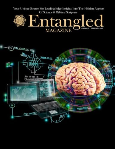 Entangled Magazine: Your Unique Source For Leading-Edge Insights Into The Hidden Aspects of Science and Biblical Scripture