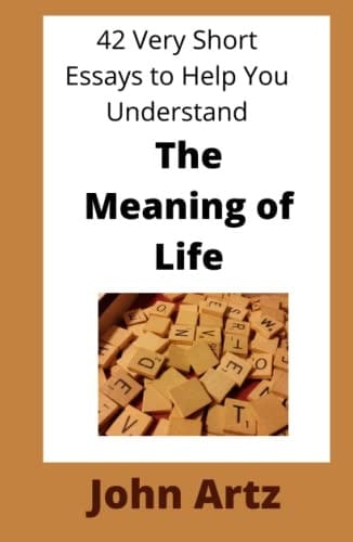 The Meaning of Life: 42 Very Short Essays to Help You Think, Just a Little More Deeply, About the Meaning of Life