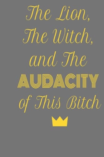 The Lion, The Witch and The AUDACITY of This Bitch Softcover Lined Journal