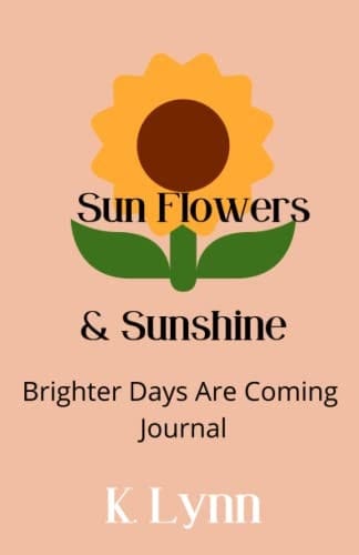 Sun Flowers & Sunshine: Brighter Days Are Coming Journal