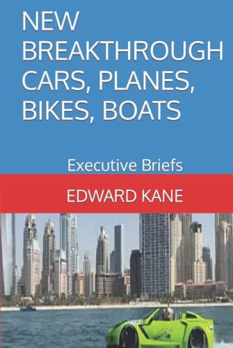 NEW BREAKTHROUGH CARS, PLANES, BIKES, BOATS: Executive Briefs