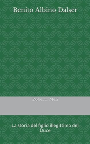 Benito Albino Dalser: La storia del figlio illegittimo del Duce (Italian Edition)