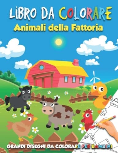LIBRO DA COLORARE Animali Della Fattoria: Album di Grandi Disegni da Colorare per Bambini 2 anni in su, Per Attività di Gioco e Prescrittura (Italian Edition)