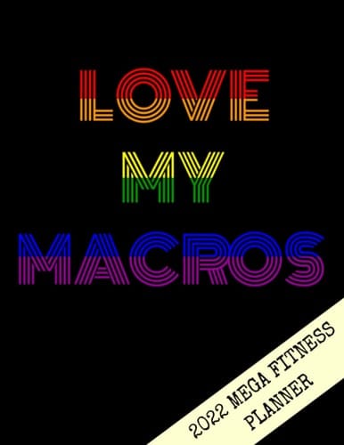 LOVE MY MACROS, A 2022 FITNESS PLANNER: 2022 FITNESS PLANNER, includes macro tracker, weekly meal prep planner, fitness tracker, weight tracker, fitness goal tracker, hydration tracker,