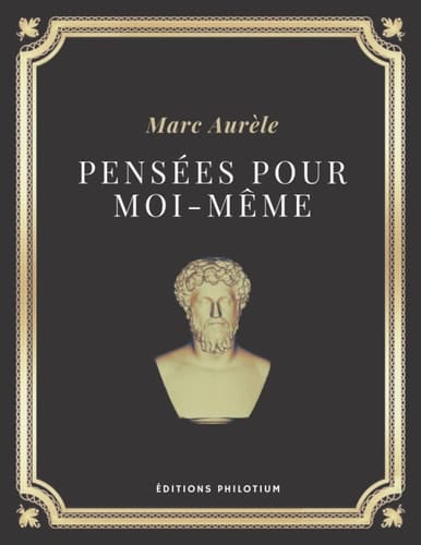 Pensées pour moi-même | Marc-Aurèle: Texte intégral (Annoté d'une biographie) (French Edition)