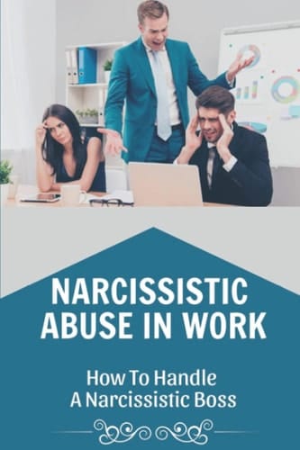 Narcissistic Abuse In Work How To Handle A Narcissistic Boss: Healing Narcissistic Abuse