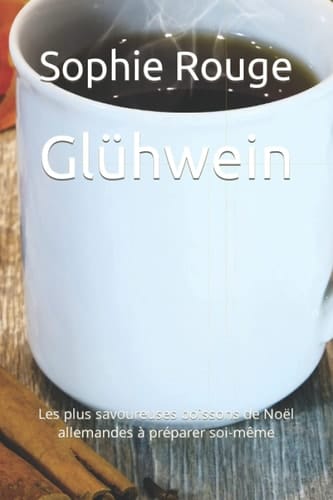 Glühwein: Les plus savoureuses boissons de Noël allemandes à préparer soi-même (French Edition)