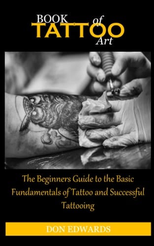 Book of Tattoo Art The Beginners Guide to the Basic Fundamentals of Tattoo and Successful Tattooing