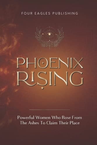 Phoenix Rising: Powerful Women Who Rose From The Ashes To Claim Their Place