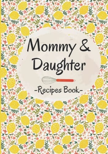 Mommy & Daughter Recipes Book: Blank Cookbook Journal To Write In , Record Your Favorite Recipes , Notebook Organizer, Writing Gift Ideas .
