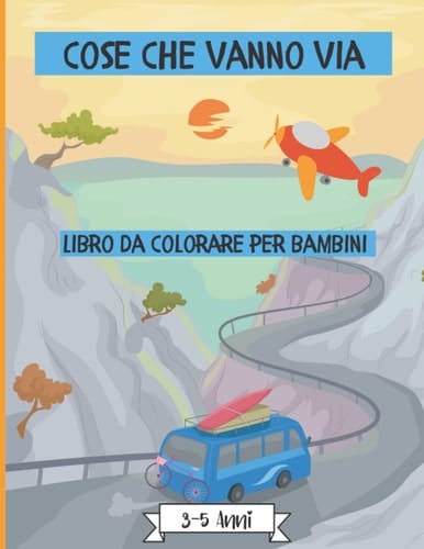 Cose che vanno Libro da Colorare per Bambini: Incredibili disegni da colorare per bambini e ragazzi di età 3-5 4-8 anni con pagine da colorare carino ... Trucks e altro ancora! (Italian Edition)