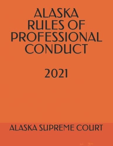 ALASKA RULES OF PROFESSIONAL CONDUCT 2021