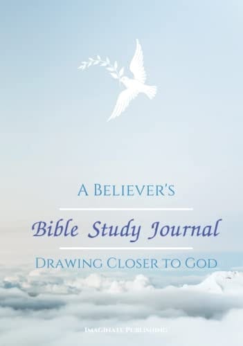 A BELIEVER'S BIBLE STUDY JOURNAL: DRAWING CLOSER TO GOD: Build and strengthen your relationship to God with this Beautiful, Inspirational Bible Study ... S.O.A.P. Bible study. (A Believer's Toolbox)