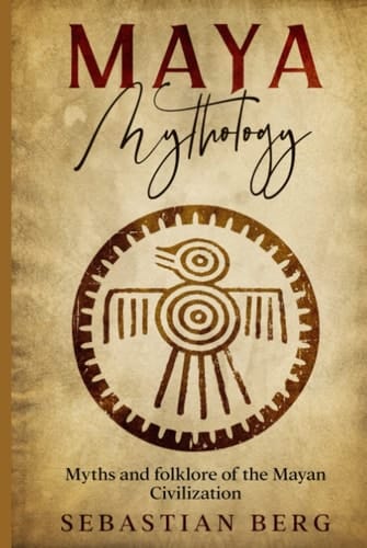 Maya Mythology: Myths and Folklore of the Mayan Civilization