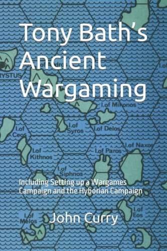Tony Bath’s Ancient Wargaming: Including Setting up a Wargames Campaign and the Hyborian Campaign