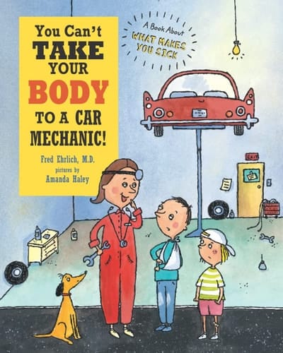 You Can't Take Your Body to a Car Mechanic! A Book About What Makes You Sick