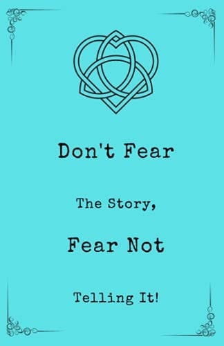 Don't Fear Telling The Story, Fear Not Telling It!