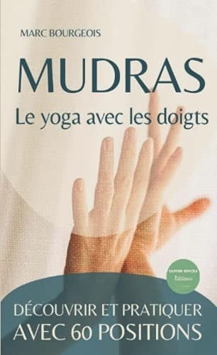 Mudras, le yoga avec les doigts: découvrir et pratiquer avec 60 positions (French Edition)