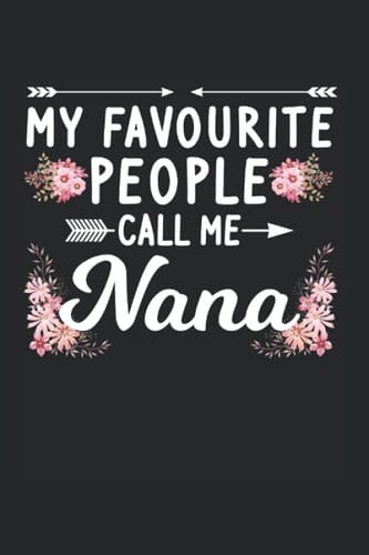 My favourite people call me Nana: Grandma Nana & Grandmother Notebook 6' x 9' Nana Gift for Mother's Day & Grandma