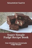 Super Simple Fudge Recipe Book Over 40 Delicious Homemade Fudge Recipes