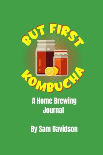 But First, Kombucha: A Home Brewing Journal