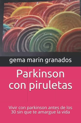 Parkinson con piruletas: Vivir con parkinson antes de los 30 sin que te amargue la vida (Spanish Edition)