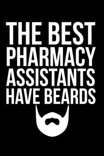The best Pharmacy assistants have beards journal bearded Pharmacy assistant notebook: bearded Pharmacy assistant gift ideas