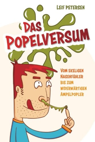 Das Popelversum - Vom ekeligen Nasenfühler bis zum widerwärtigen Ampelpopler (German Edition)