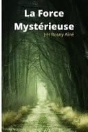 La Force mystérieuse Edition Intégrale Annotée de 1913 - Roman Fantastique Précurseur de la Science Fiction Moderne